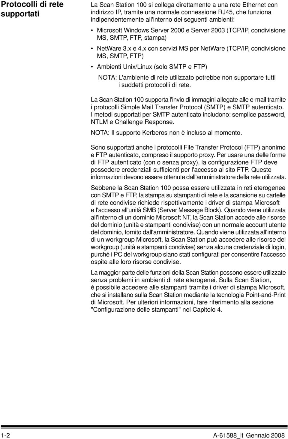 x con servizi MS per NetWare (TCP/IP, condivisione MS, SMTP, FTP) Ambienti Unix/Linux (solo SMTP e FTP) NOTA: L'ambiente di rete utilizzato potrebbe non supportare tutti i suddetti protocolli di rete.