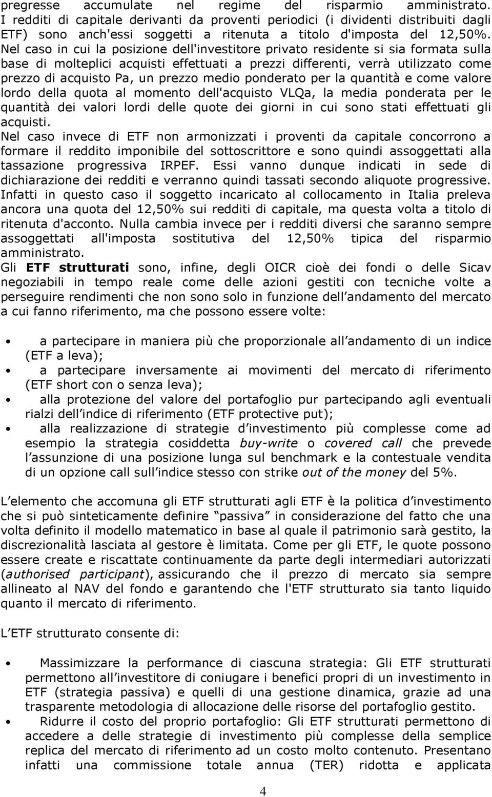 Nel cas in cui la psizine dell'investitre privat residente si sia frmata sulla base di mlteplici acquisti effettuati a prezzi differenti, verrà utilizzat cme prezz di acquist Pa, un prezz medi