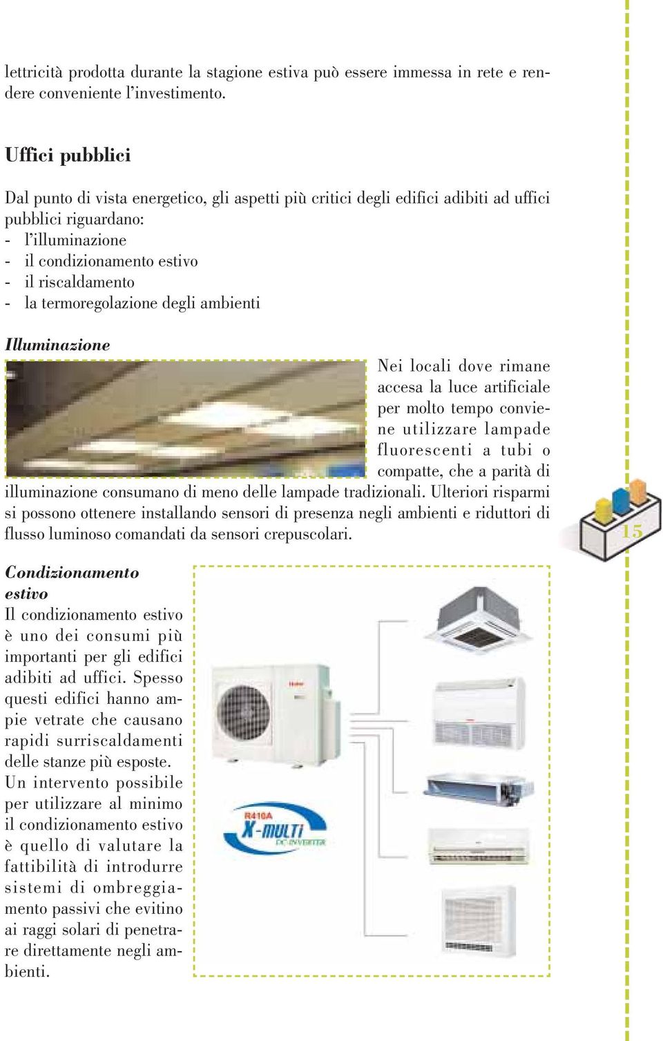 termoregolazione degli ambienti Illuminazione Nei locali dove rimane accesa la luce artificiale per molto tempo conviene utilizzare lampade fluorescenti a tubi o compatte, che a parità di