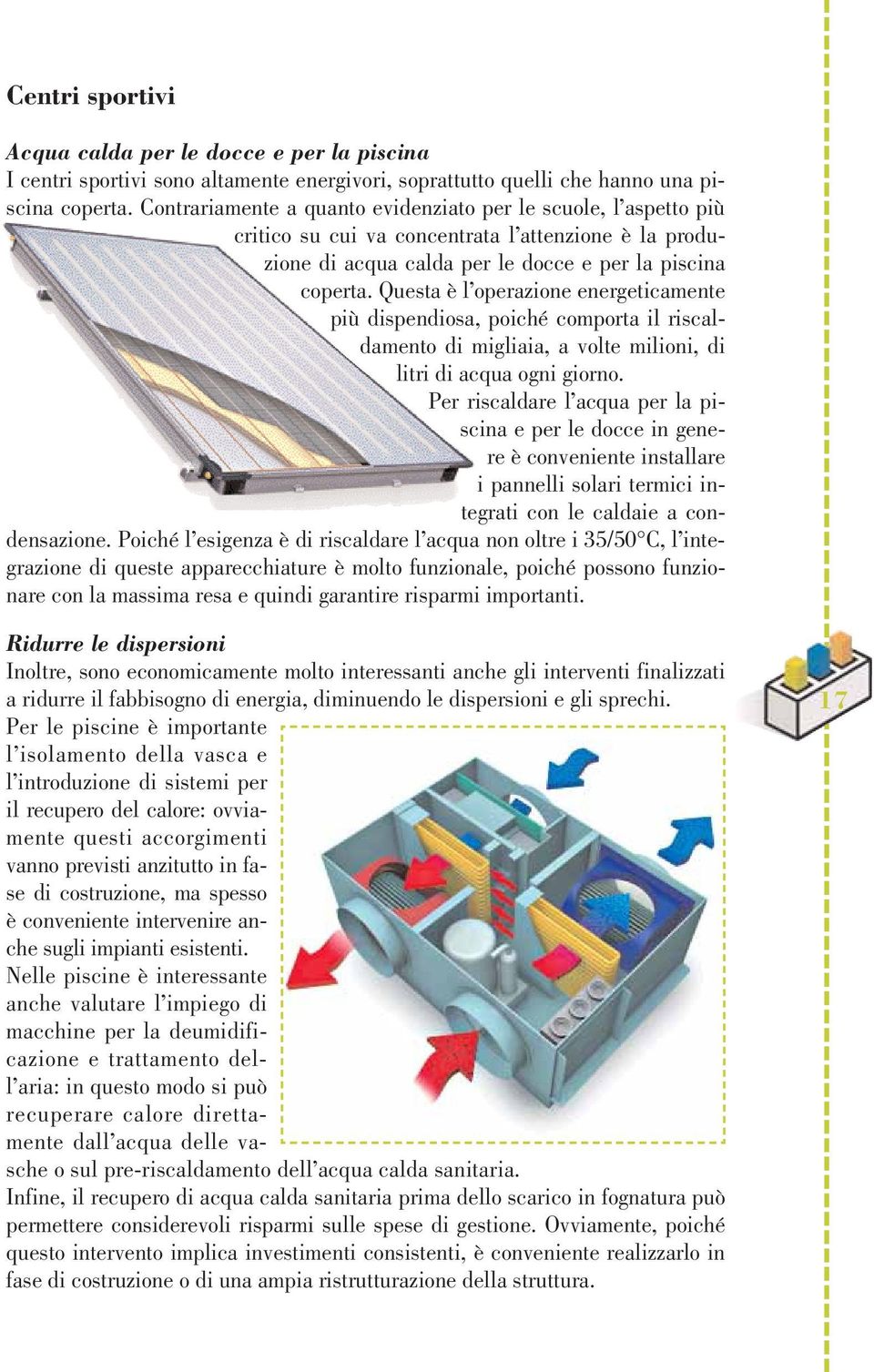 Questa è l operazione energeticamente più dispendiosa, poiché comporta il riscaldamento di migliaia, a volte milioni, di litri di acqua ogni giorno.