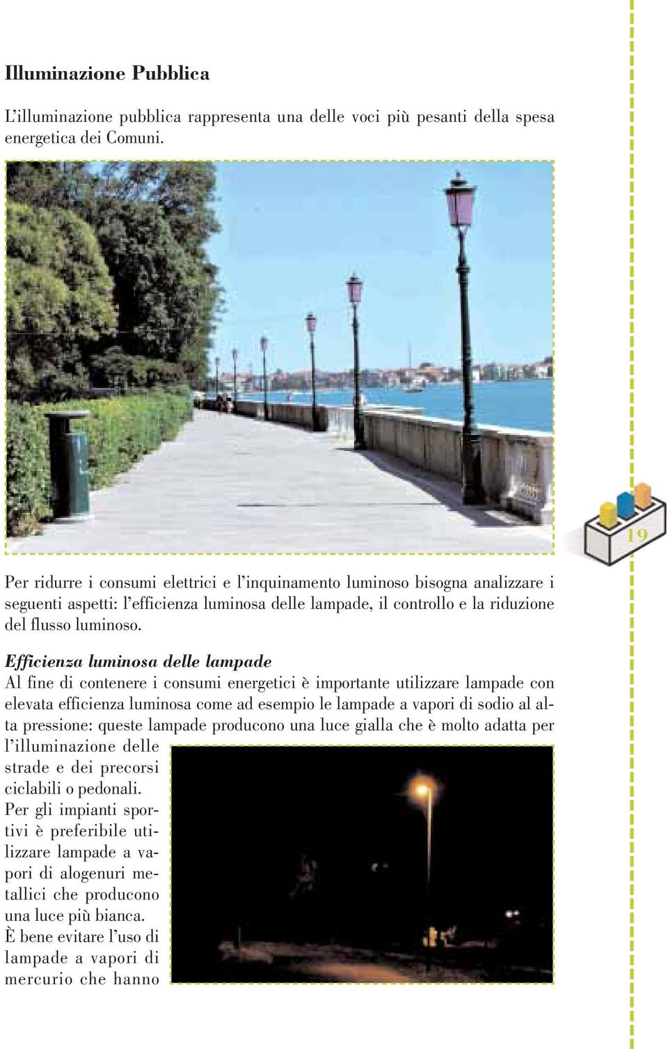 Efficienza luminosa delle lampade Al fine di contenere i consumi energetici è importante utilizzare lampade con elevata efficienza luminosa come ad esempio le lampade a vapori di sodio al alta