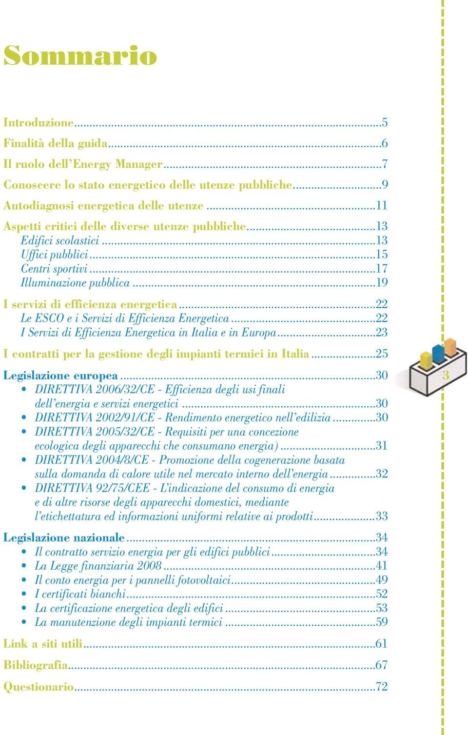 ..22 Le ESCO e i Servizi di Efficienza Energetica...22 I Servizi di Efficienza Energetica in Italia e in Europa...23 I contratti per la gestione degli impianti termici in Italia.
