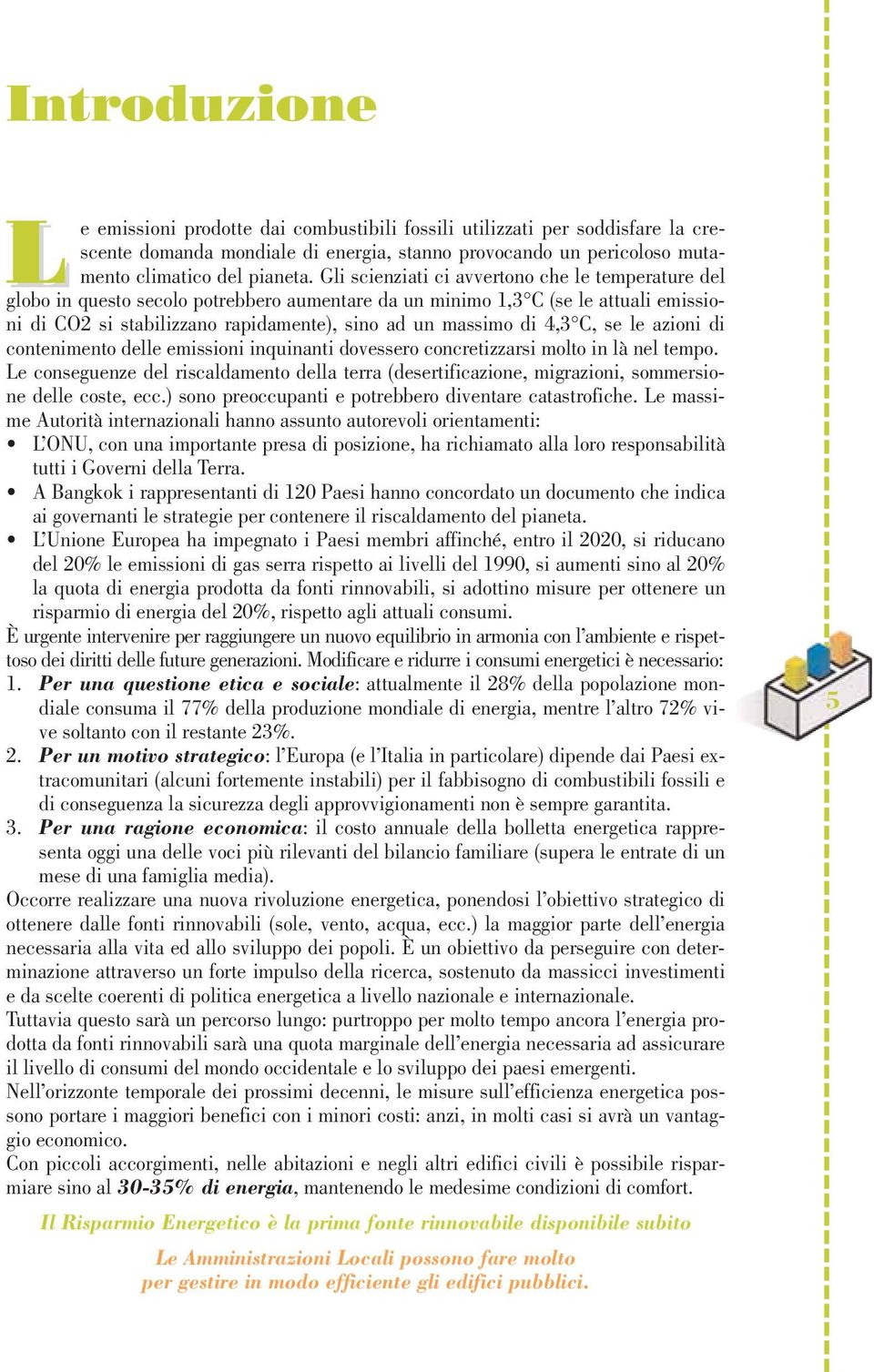 4,3 C, se le azioni di contenimento delle emissioni inquinanti dovessero concretizzarsi molto in là nel tempo.