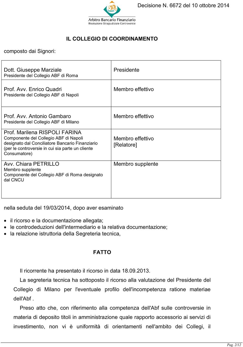 Marilena RISPOLI FARINA Componente del Collegio ABF di Napoli designato dal Conciliatore Bancario Finanziario (per le controversie in cui sia parte un cliente Consumatore) Avv.