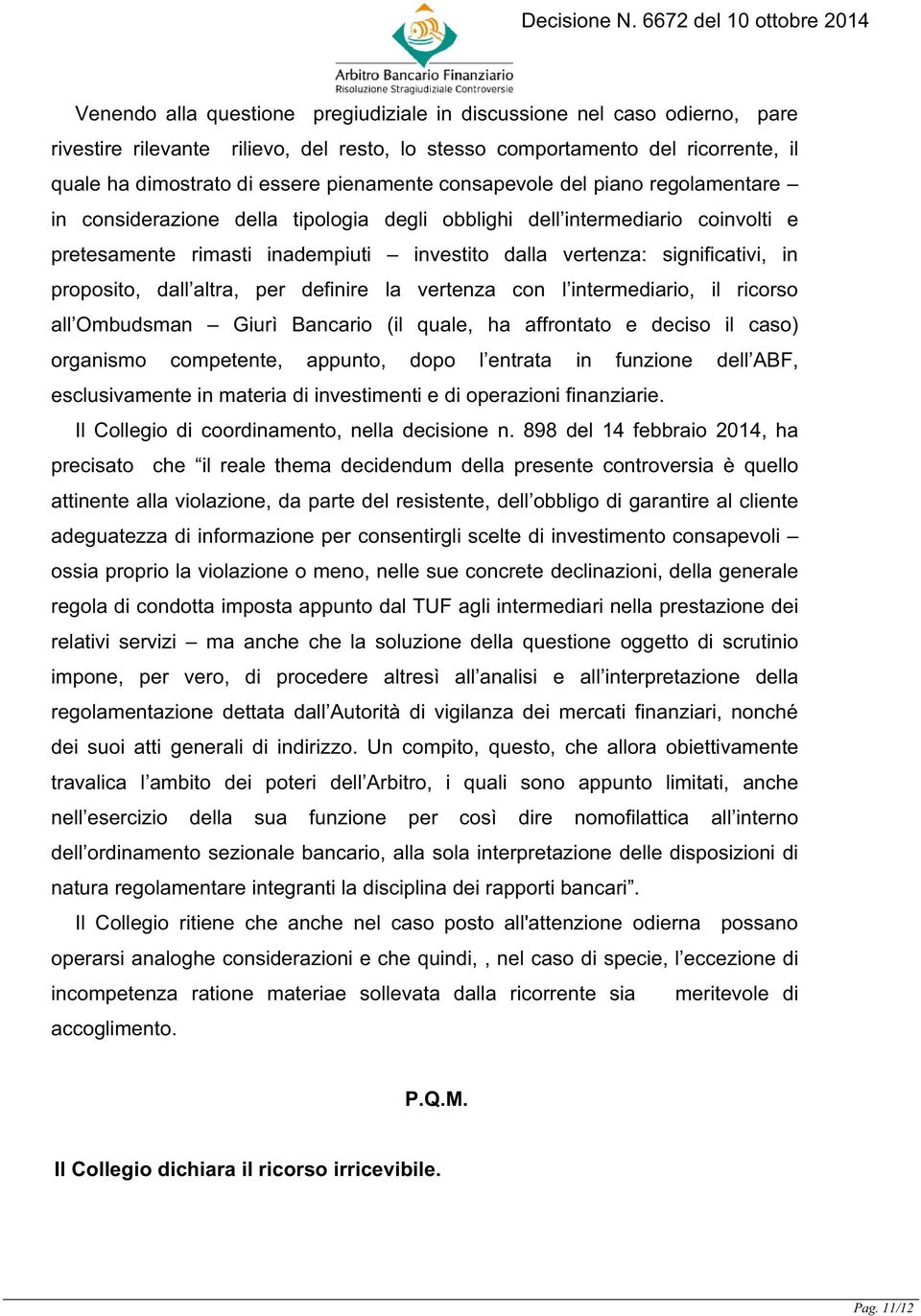 proposito, dall altra, per definire la vertenza con l intermediario, il ricorso all Ombudsman Giurì Bancario (il quale, ha affrontato e deciso il caso) organismo competente, appunto, dopo l entrata