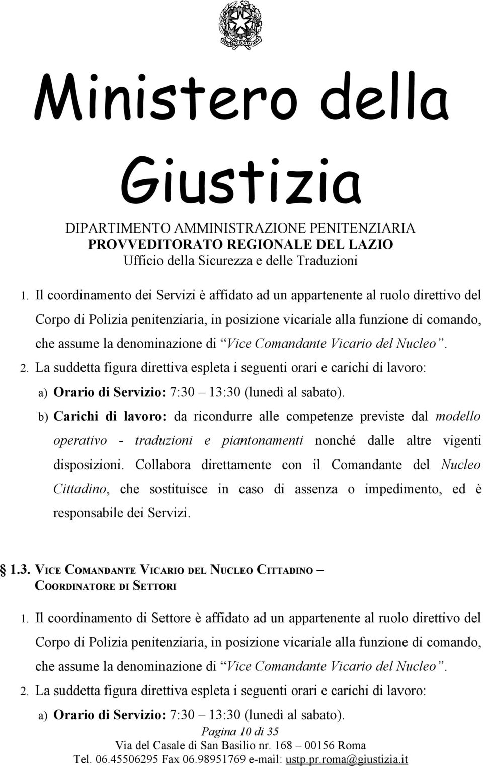 b) Carichi di lavoro: da ricondurre alle competenze previste dal modello operativo - traduzioni e piantonamenti nonché dalle altre vigenti disposizioni.