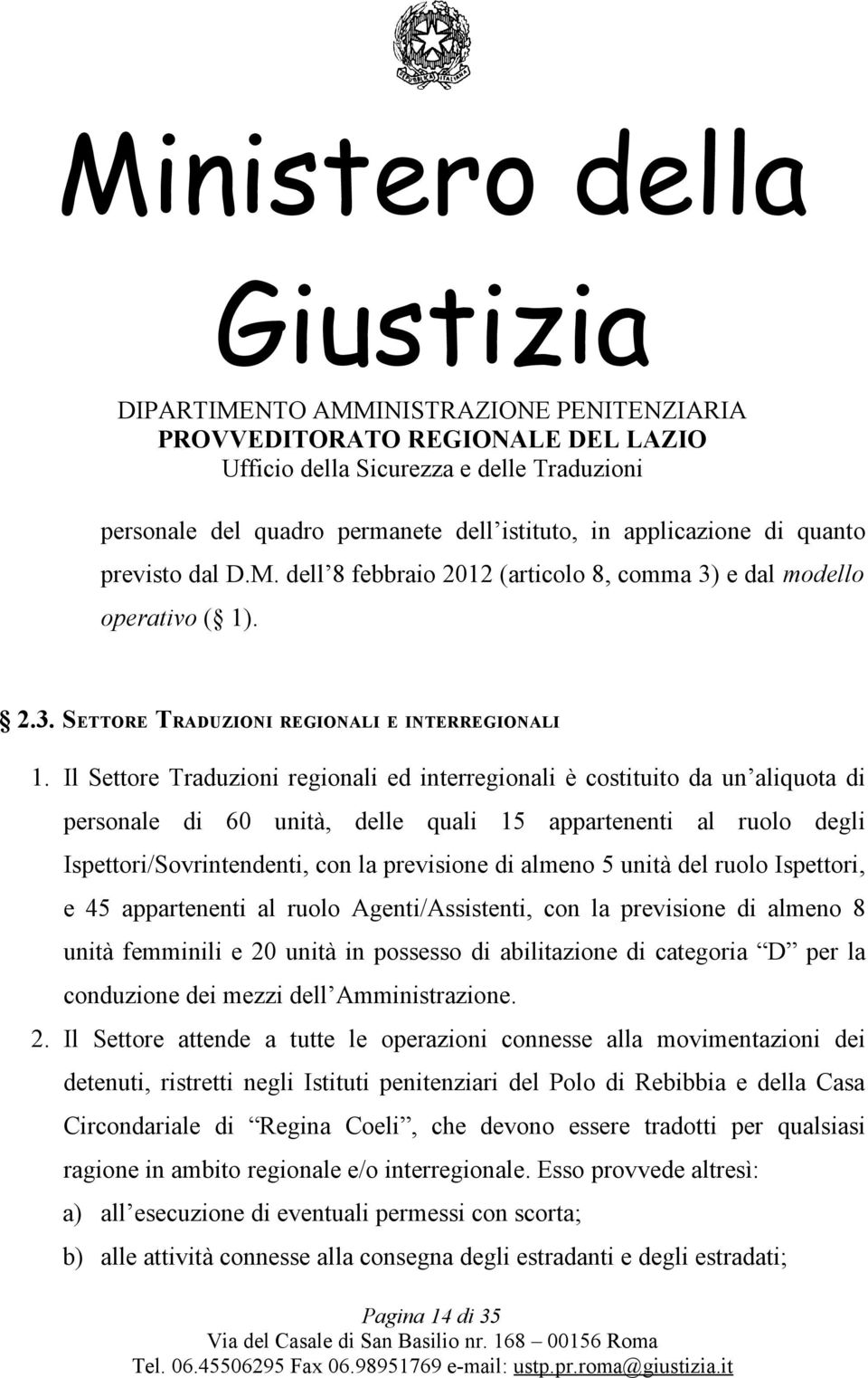 almeno 5 unità del ruolo Ispettori, e 45 appartenenti al ruolo Agenti/Assistenti, con la previsione di almeno 8 unità femminili e 20 unità in possesso di abilitazione di categoria D per la conduzione