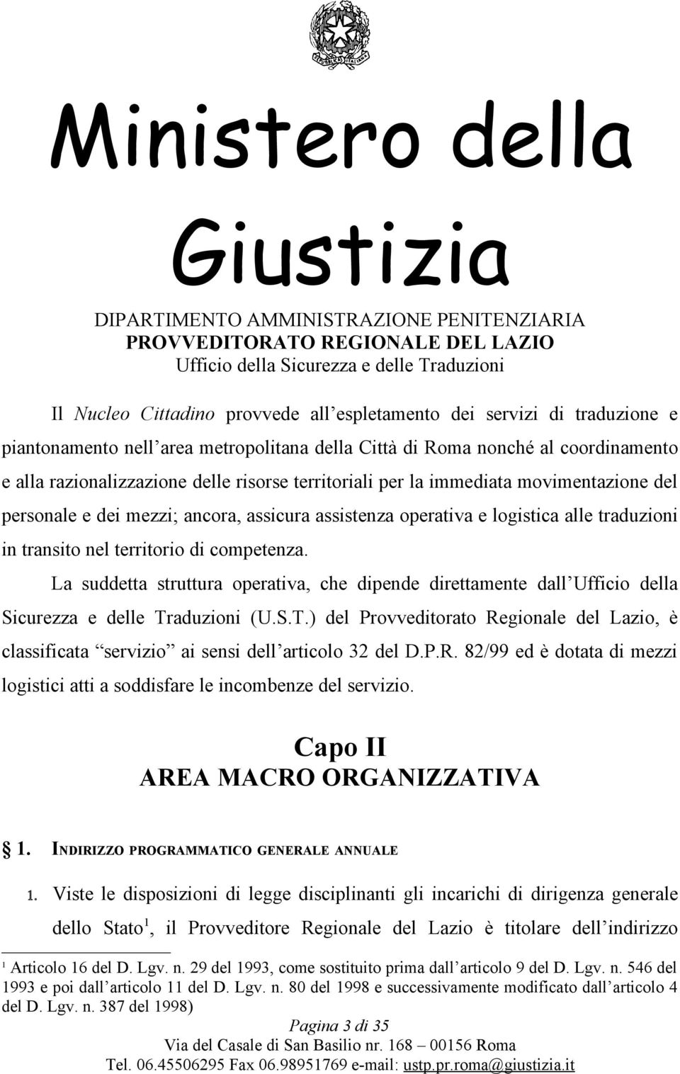 La suddetta struttura operativa, che dipende direttamente dall Ufficio della Sicurezza e delle Traduzioni (U.S.T.) del Provveditorato Regionale del Lazio, è classificata servizio ai sensi dell articolo 32 del D.