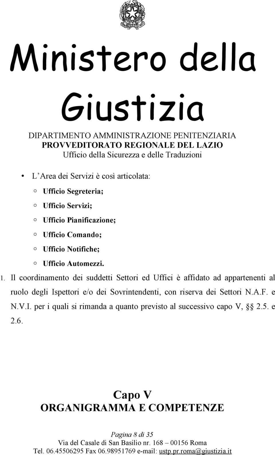 Il coordinamento dei suddetti Settori ed Uffici è affidato ad appartenenti al ruolo degli Ispettori e/o dei