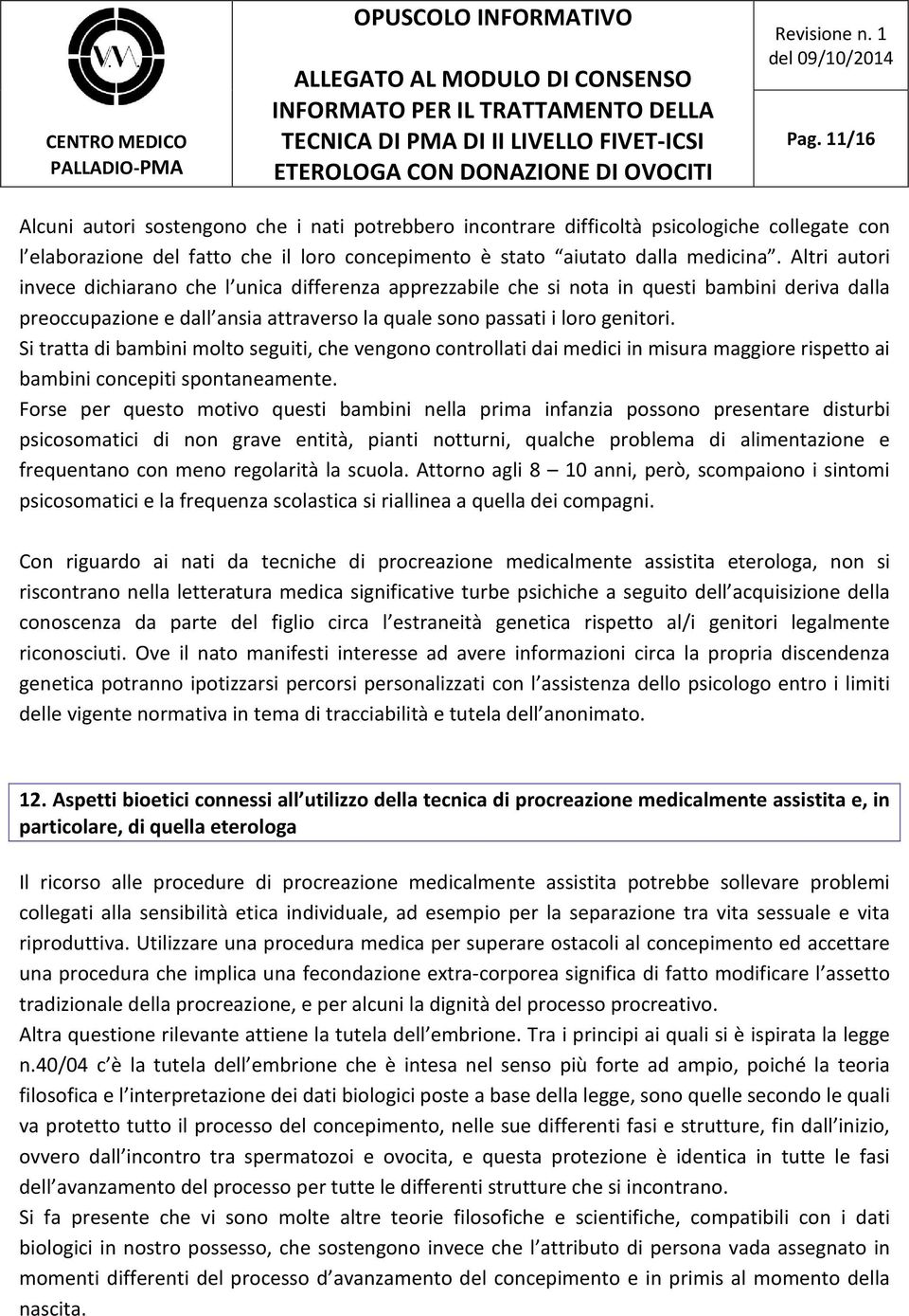 Si tratta di bambini molto seguiti, che vengono controllati dai medici in misura maggiore rispetto ai bambini concepiti spontaneamente.