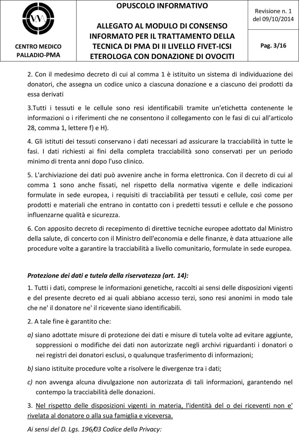 Tutti i tessuti e le cellule sono resi identificabili tramite un'etichetta contenente le informazioni o i riferimenti che ne consentono il collegamento con le fasi di cui all articolo 28, comma 1,