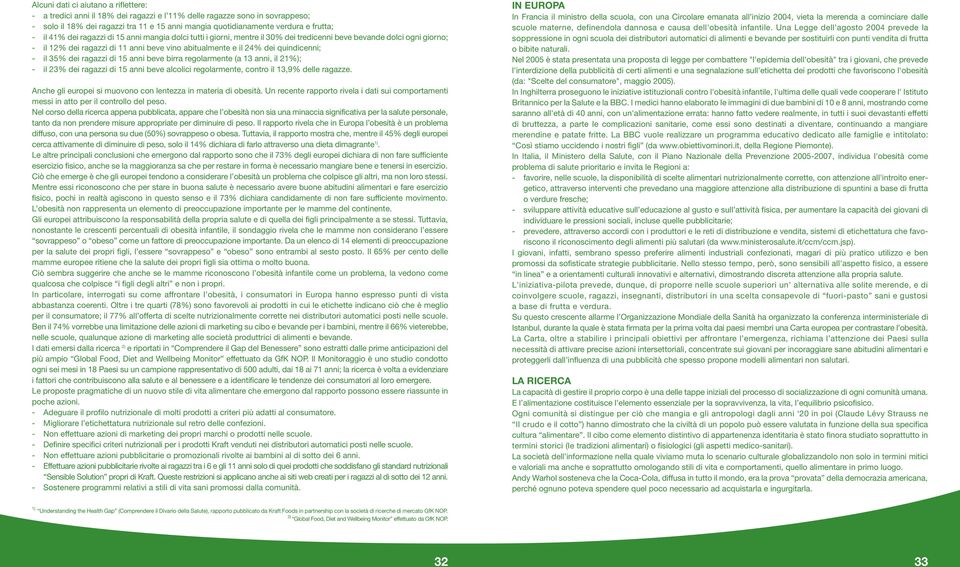 quindicenni; - il 35% dei ragazzi di 15 anni beve birra regolarmente (a 13 anni, il 21%); - il 23% dei ragazzi di 15 anni beve alcolici regolarmente, contro il 13,9% delle ragazze.