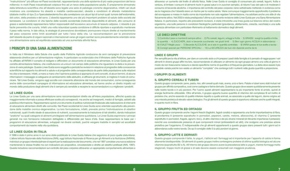 È ampiamente dimostrato dalla letteratura scientifica che all obesità sono legate una serie di patologie croniche degenerative, infatti vari studi mostrano una correlazione tra obesità e malattie