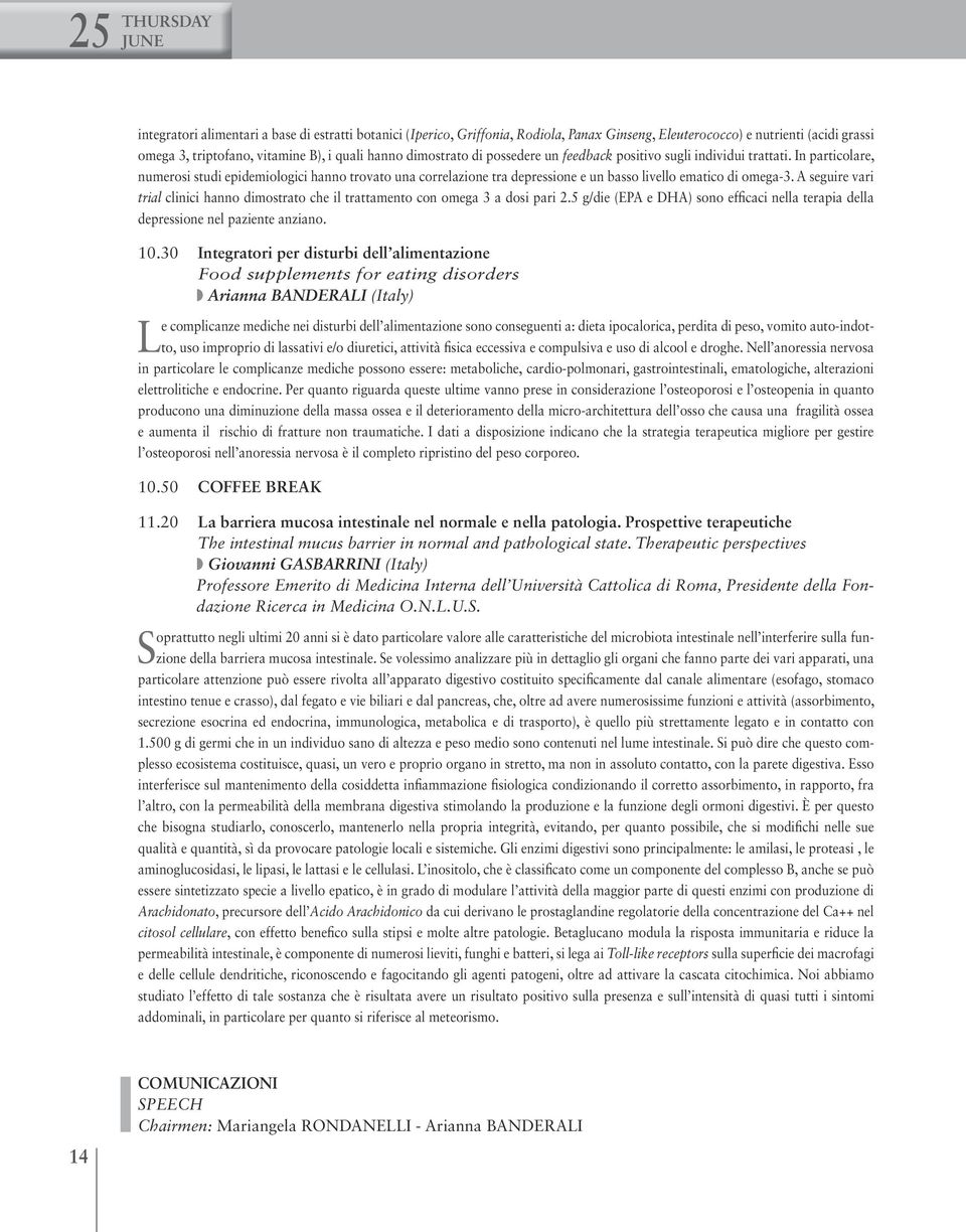 In particolare, numerosi studi epidemiologici hanno trovato una correlazione tra depressione e un basso livello ematico di omega-3.