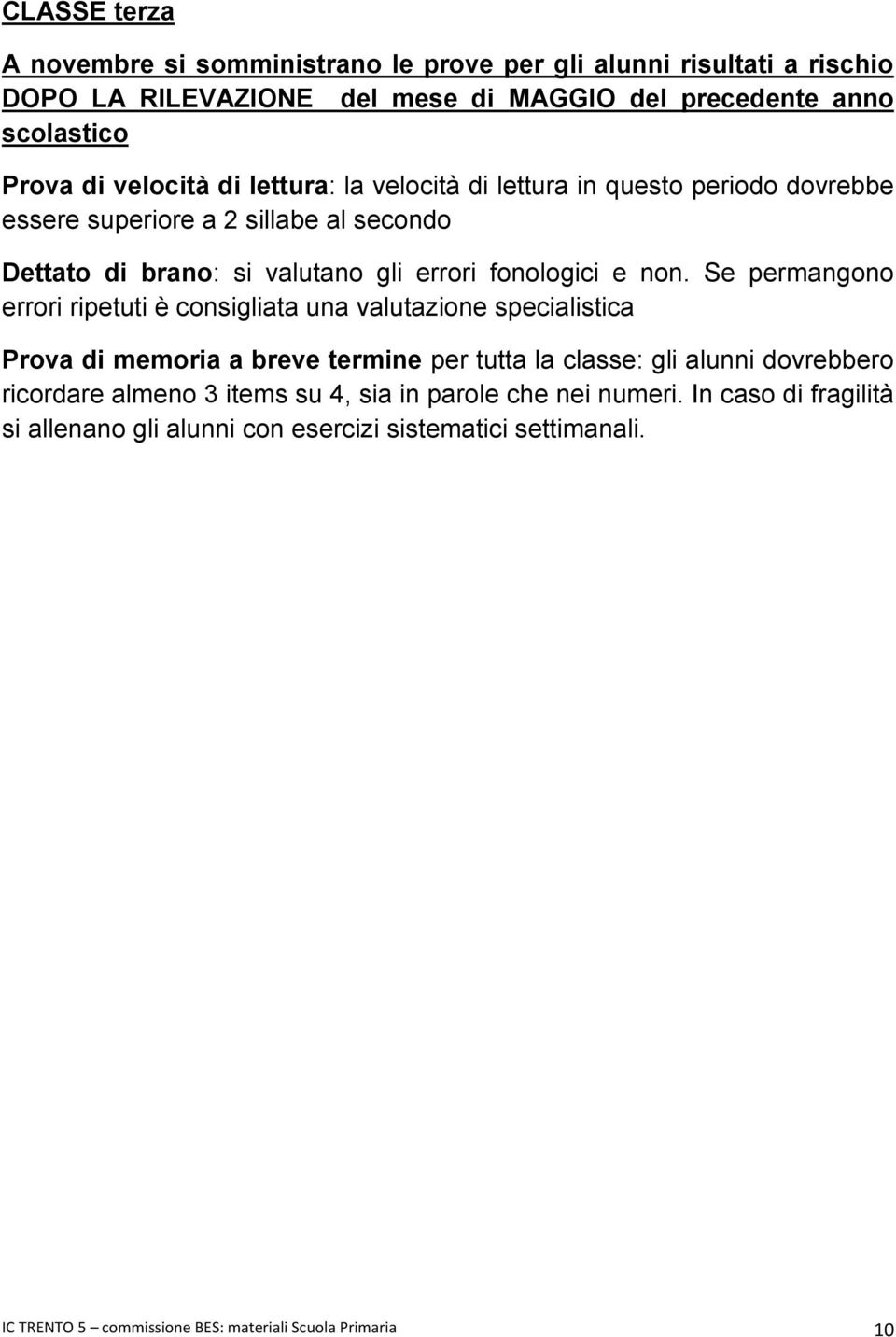 Se permangono errori ripetuti è consigliata una valutazione specialistica Prova di memoria a breve termine per tutta la classe: gli alunni dovrebbero ricordare almeno 3