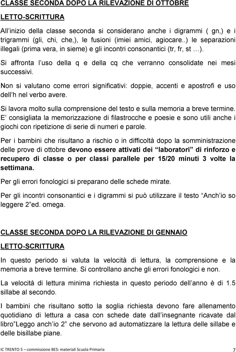 Non si valutano come errori significativi: doppie, accenti e apostrofi e uso dell h nel verbo avere. Si lavora molto sulla comprensione del testo e sulla memoria a breve termine.