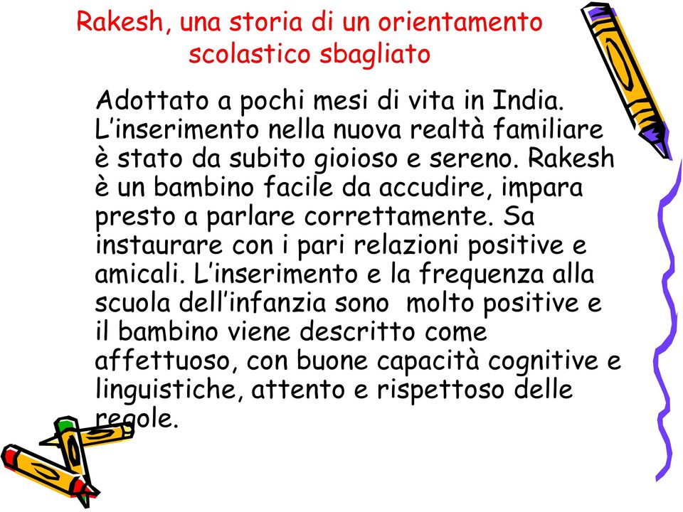 Rakesh è un bambino facile da accudire, impara presto a parlare correttamente.