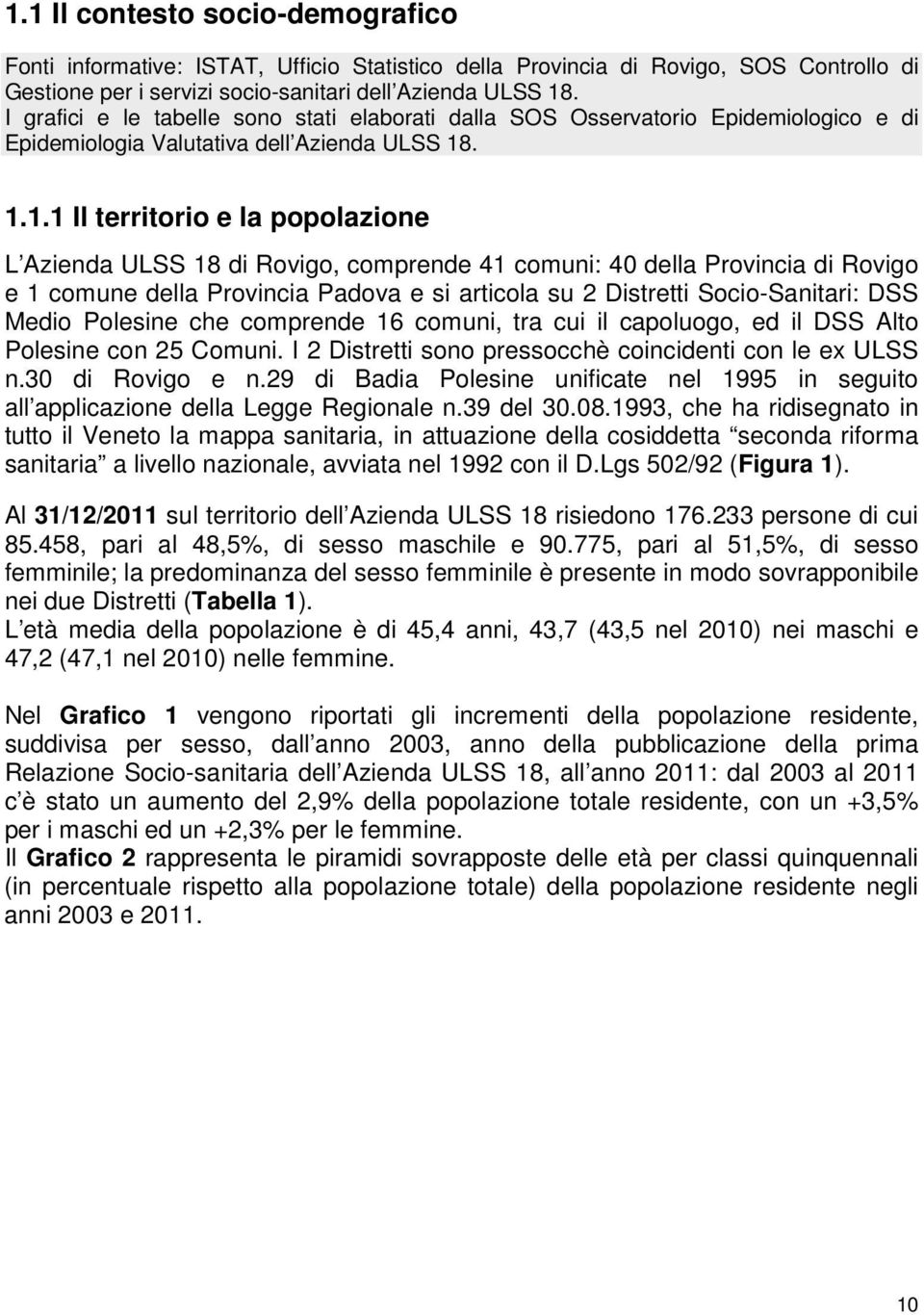 . 1.1.1 Il territorio e la popolazione L Azienda ULSS 18 di Rovigo, comprende 41 comuni: 40 della Provincia di Rovigo e 1 comune della Provincia Padova e si articola su 2 Distretti Socio-Sanitari: