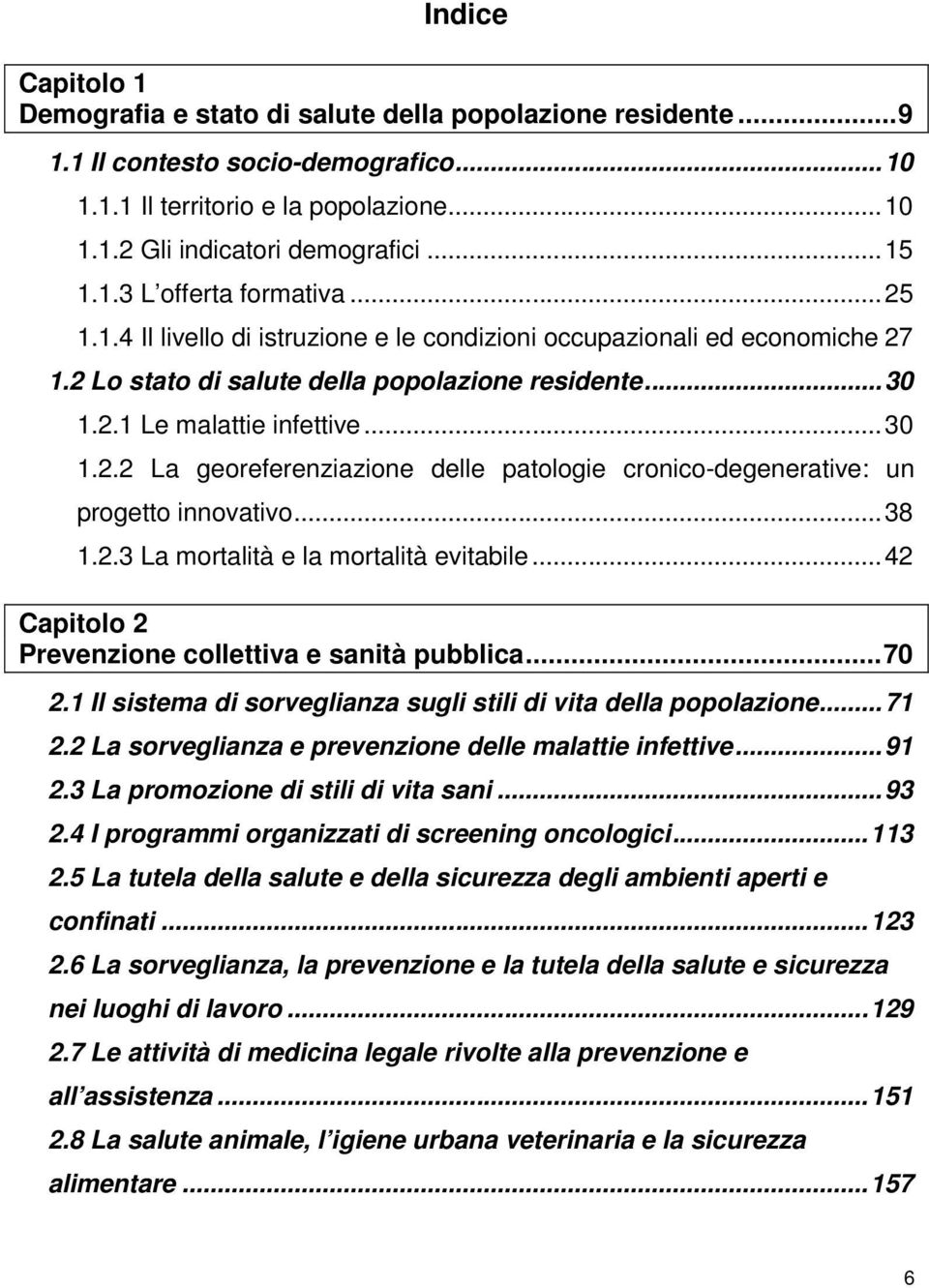 ..38 1.2.3 La mortalità e la mortalità evitabile...42 Capitolo 2 Prevenzione collettiva e sanità pubblica...70 2.1 Il sistema di sorveglianza sugli stili di vita della popolazione...71 2.