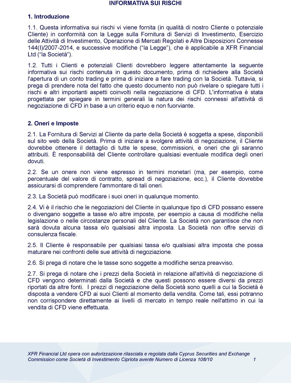 1. Questa informativa sui rischi vi viene fornita (in qualità di nostro Cliente o potenziale Cliente) in conformità con la Legge sulla Fornitura di Servizi di Investimento, Esercizio delle Attività