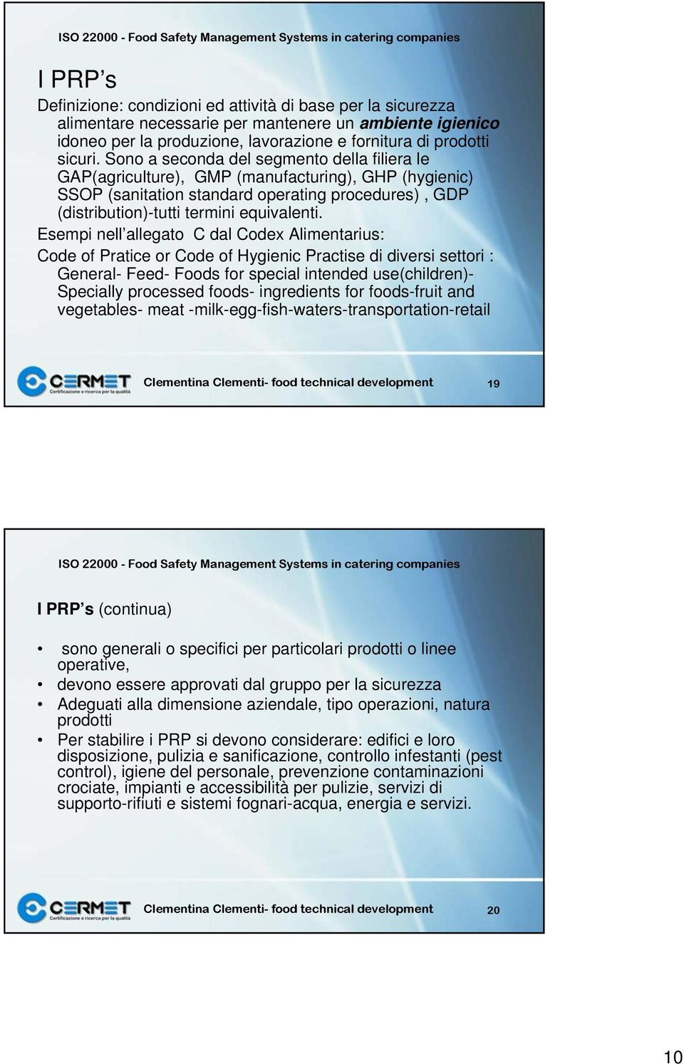 Esempi nell allegato C dal Codex Alimentarius: Code of Pratice or Code of Hygienic Practise di diversi settori : General- Feed- Foods for special intended use(children)- Specially processed foods-