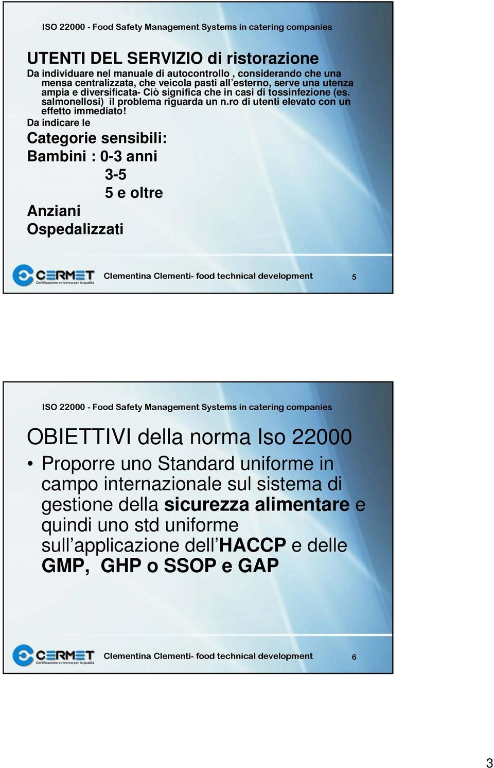 Da indicare le Categorie sensibili: Bambini : 0-3 anni 3-5 5 e oltre Anziani Ospedalizzati Clementina Clementi- food technical development 5 OBIETTIVI della norma Iso 22000 Proporre uno