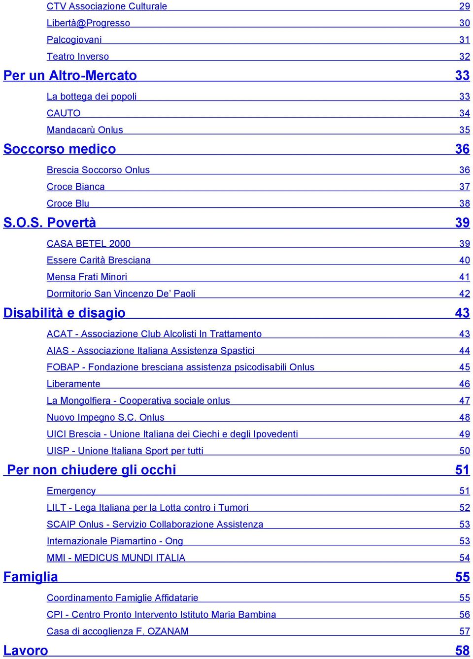 O.S. Povertà 39 CASA BETEL 2000 39 Essere Carità Bresciana 40 Mensa Frati Minori 41 Dormitorio San Vincenzo De Paoli 42 Disabilità e disagio 43 ACAT - Associazione Club Alcolisti In Trattamento 43