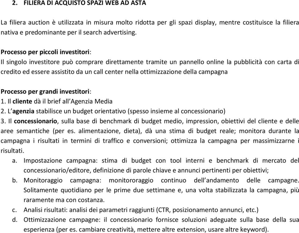 ottimizzazione della campagna Processo per grandi investitori: 1. Il cliente dà il brief all Agenzia Media 2. L agenzia stabilisce un budget orientativo (spesso insieme al concessionario) 3.