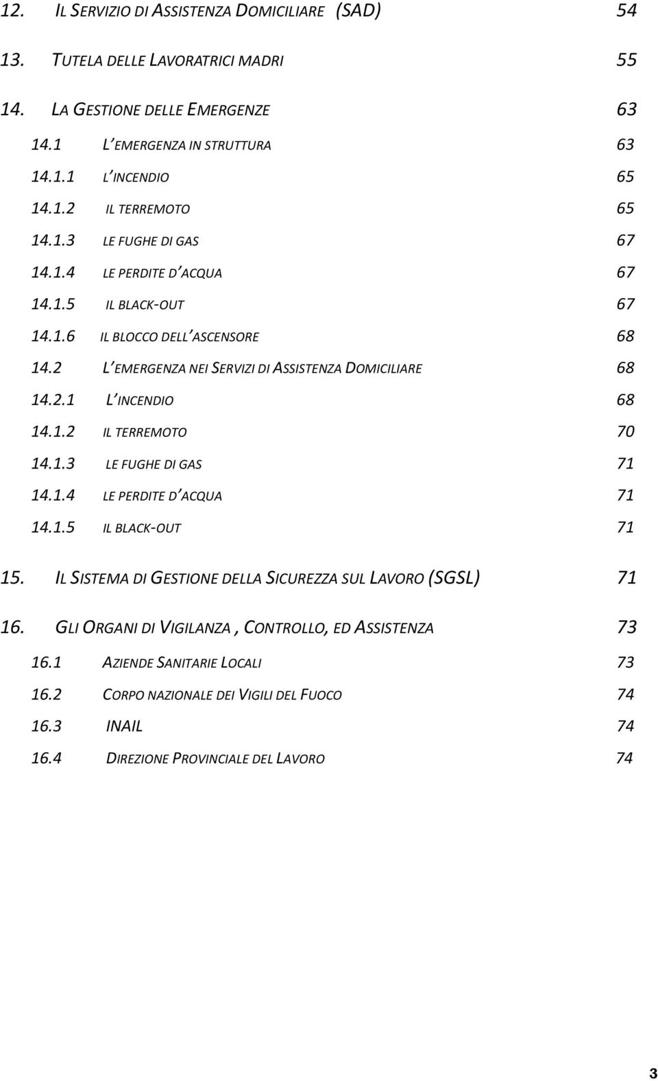 1.2 IL TERREMOTO 70 14.1.3 LE FUGHE DI GAS 71 14.1.4 LE PERDITE D ACQUA 71 14.1.5 IL BLACK-OUT 71 15. IL SISTEMA DI GESTIONE DELLA SICUREZZA SUL LAVORO (SGSL) 71 16.