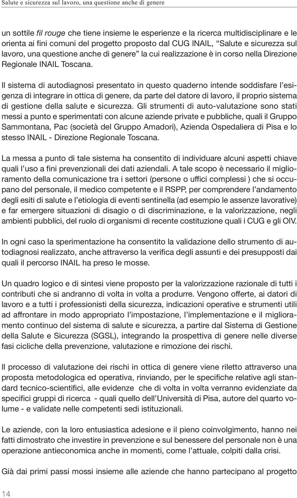 Il sistema di autodiagnosi presentato in questo quaderno intende soddisfare l esigenza di integrare in ottica di genere, da parte del datore di lavoro, il proprio sistema di gestione della salute e