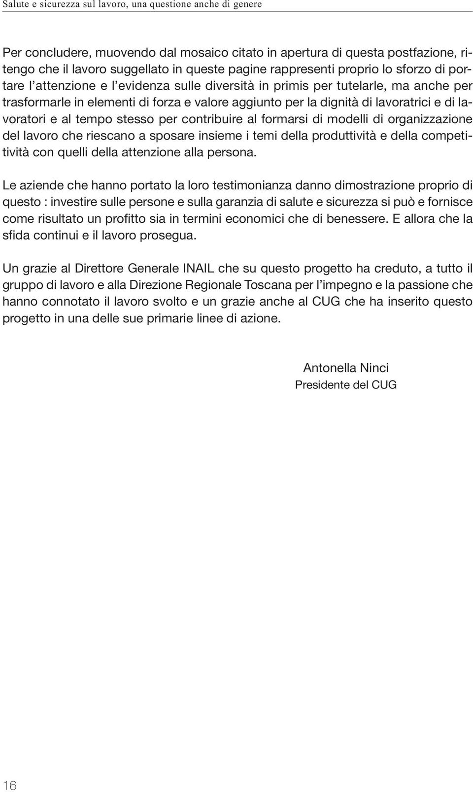 lavoratrici e di lavoratori e al tempo stesso per contribuire al formarsi di modelli di organizzazione del lavoro che riescano a sposare insieme i temi della produttività e della competitività con