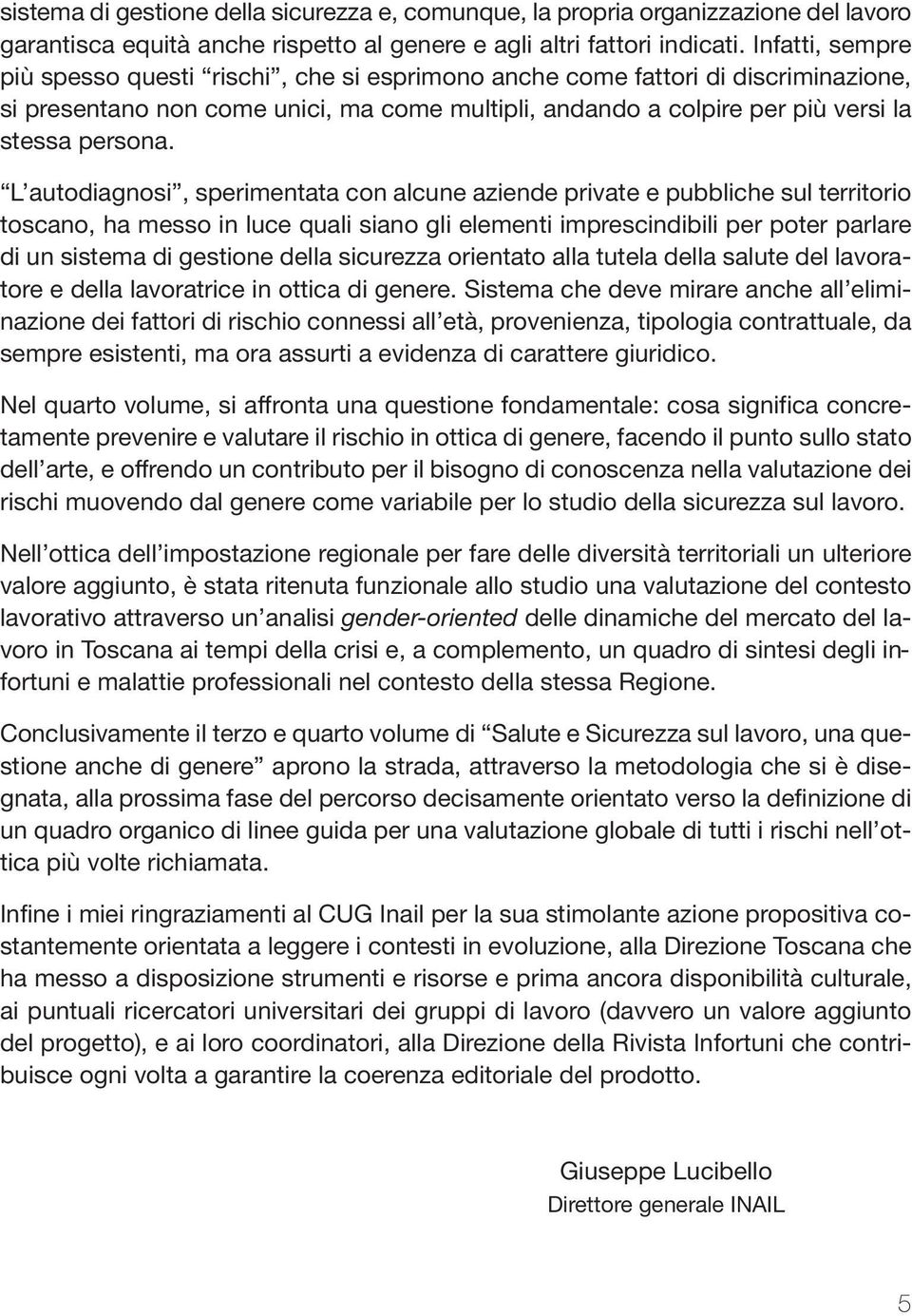 L autodiagnosi, sperimentata con alcune aziende private e pubbliche sul territorio toscano, ha messo in luce quali siano gli elementi imprescindibili per poter parlare di un sistema di gestione della