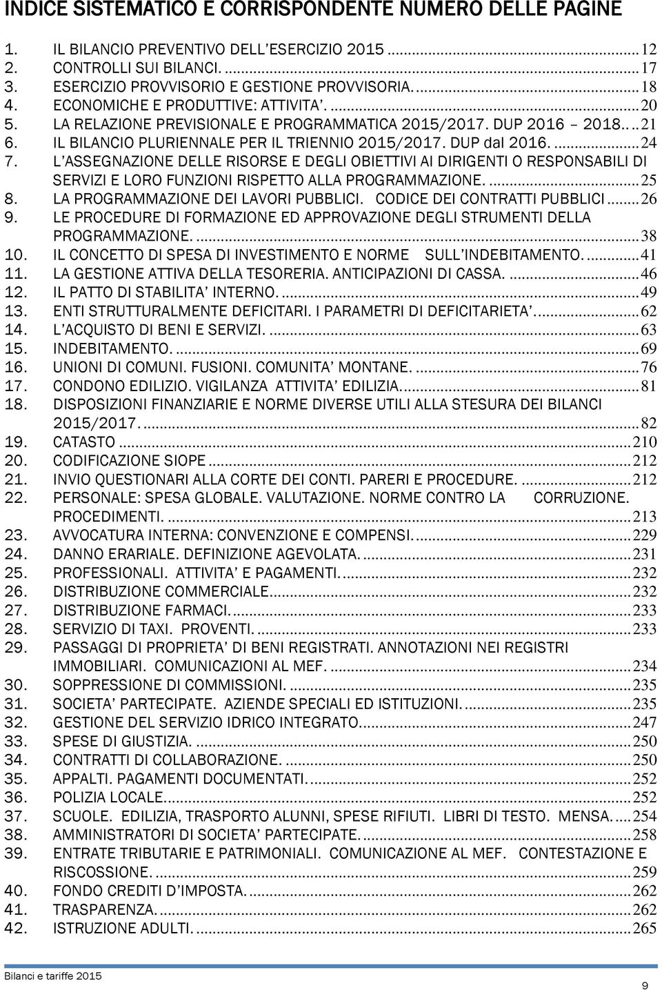 L ASSEGNAZIONE DELLE RISORSE E DEGLI OBIETTIVI AI DIRIGENTI O RESPONSABILI DI SERVIZI E LORO FUNZIONI RISPETTO ALLA PROGRAMMAZIONE.... 25 8. LA PROGRAMMAZIONE DEI LAVORI PUBBLICI.