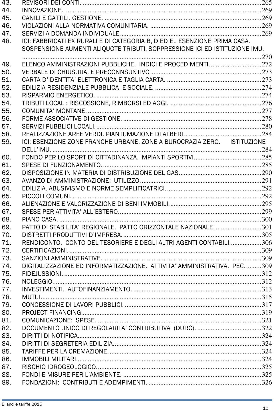 INDICI E PROCEDIMENTI.... 272 50. VERBALE DI CHIUSURA. E PRECONNSUNTIVO... 273 51. CARTA D IDENTITA ELETTRONICA E TAGLIA CARTA.... 273 52. EDILIZIA RESIDENZIALE PUBBLICA E SOCIALE.... 274 53.