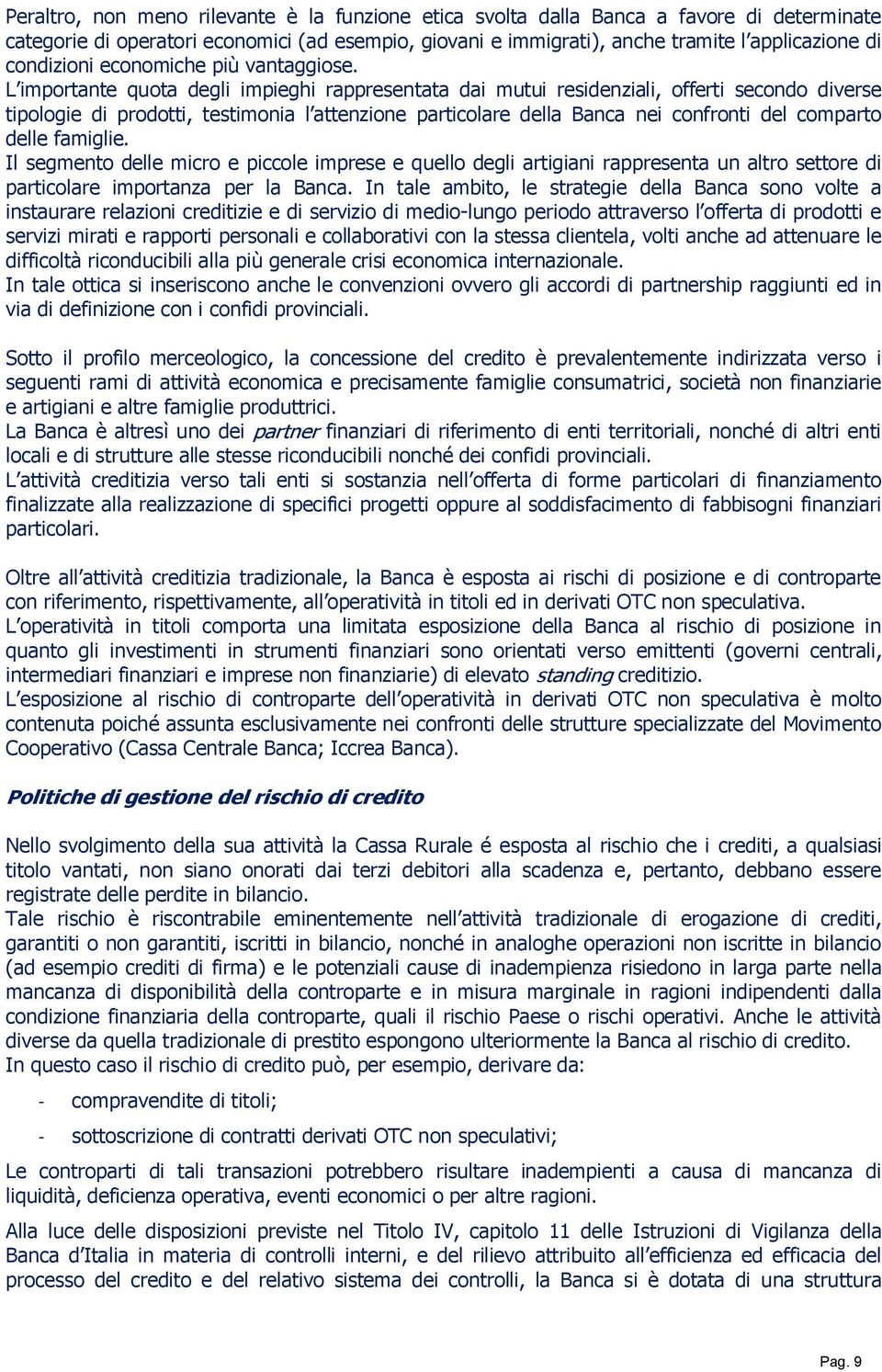 L importante quota degli impieghi rappresentata dai mutui residenziali, offerti secondo diverse tipologie di prodotti, testimonia l attenzione particolare della Banca nei confronti del comparto delle