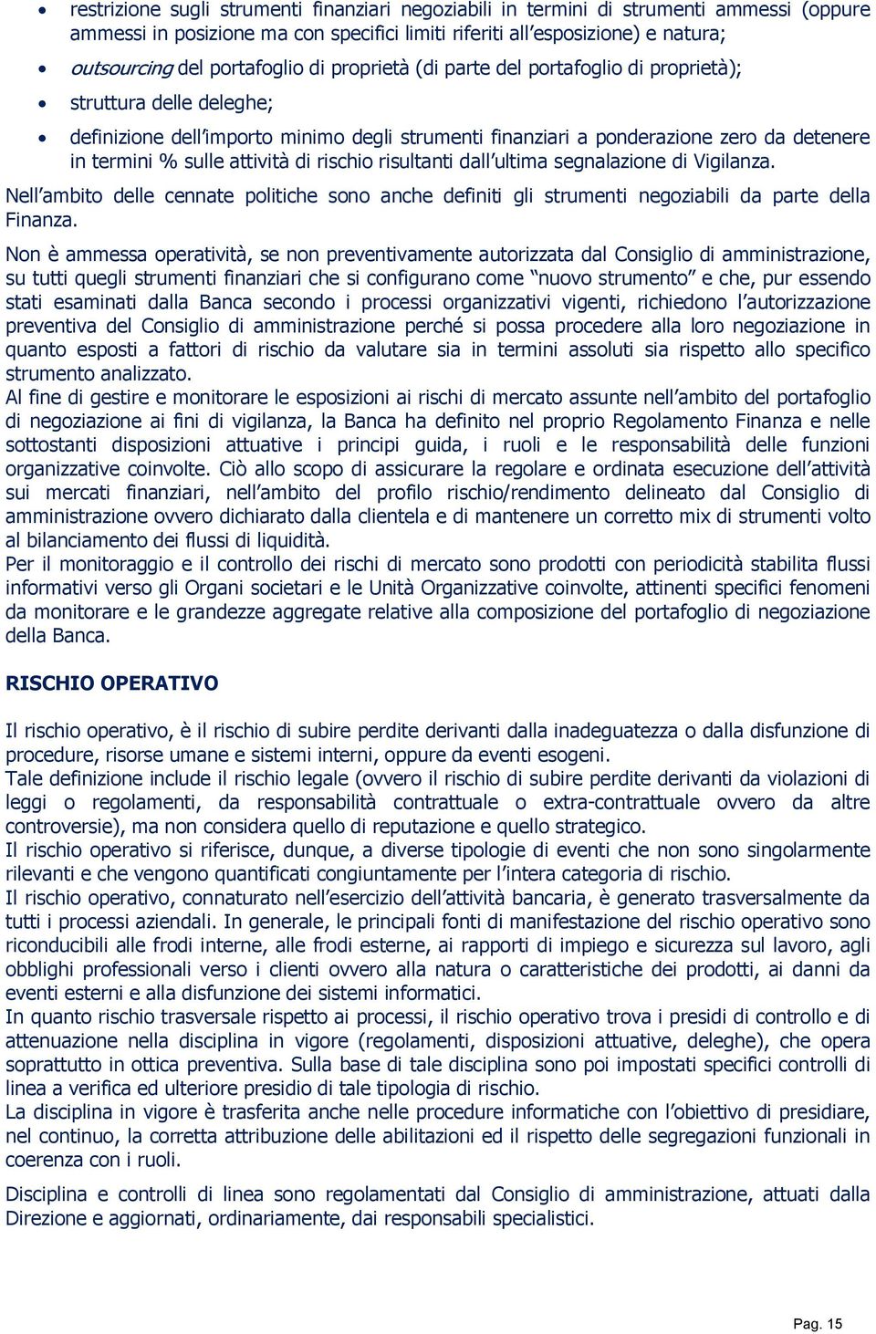 di rischio risultanti dall ultima segnalazione di Vigilanza. Nell ambito delle cennate politiche sono anche definiti gli strumenti negoziabili da parte della Finanza.