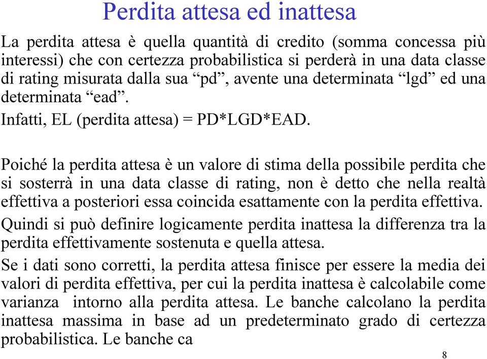 Poiché la perdita attesa è un valore di stima della possibile perdita che si sosterrà in una data classe di rating, non è detto che nella realtà effettiva a posteriori essa coincida esattamente con