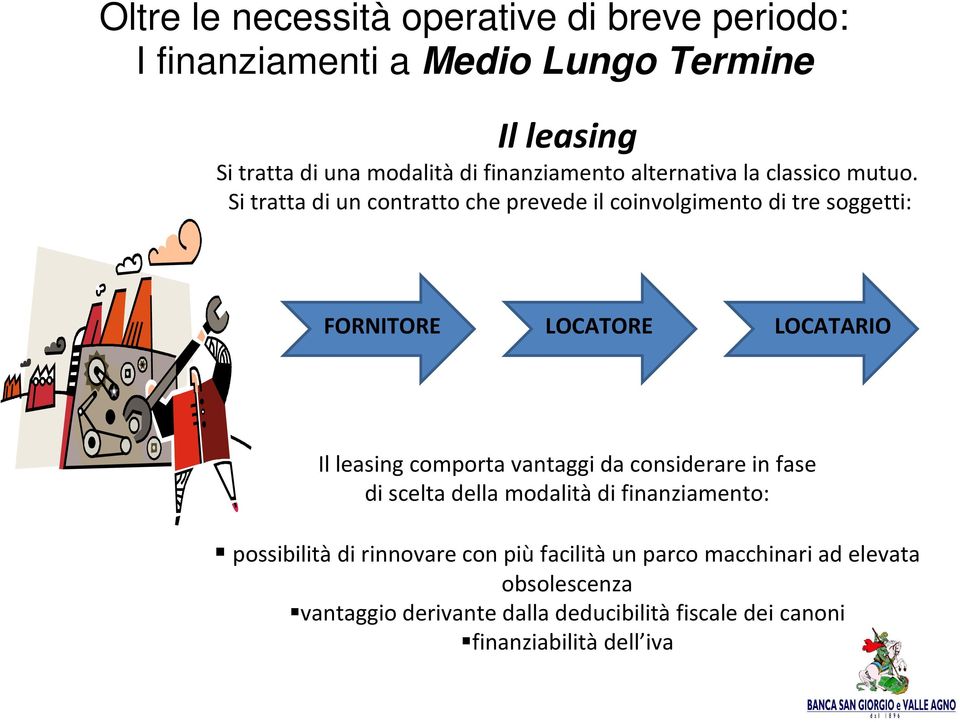 Si tratta di un contratto che prevede il coinvolgimento di tre soggetti: FORNITORE LOCATORE LOCATARIO Il leasing comporta vantaggi