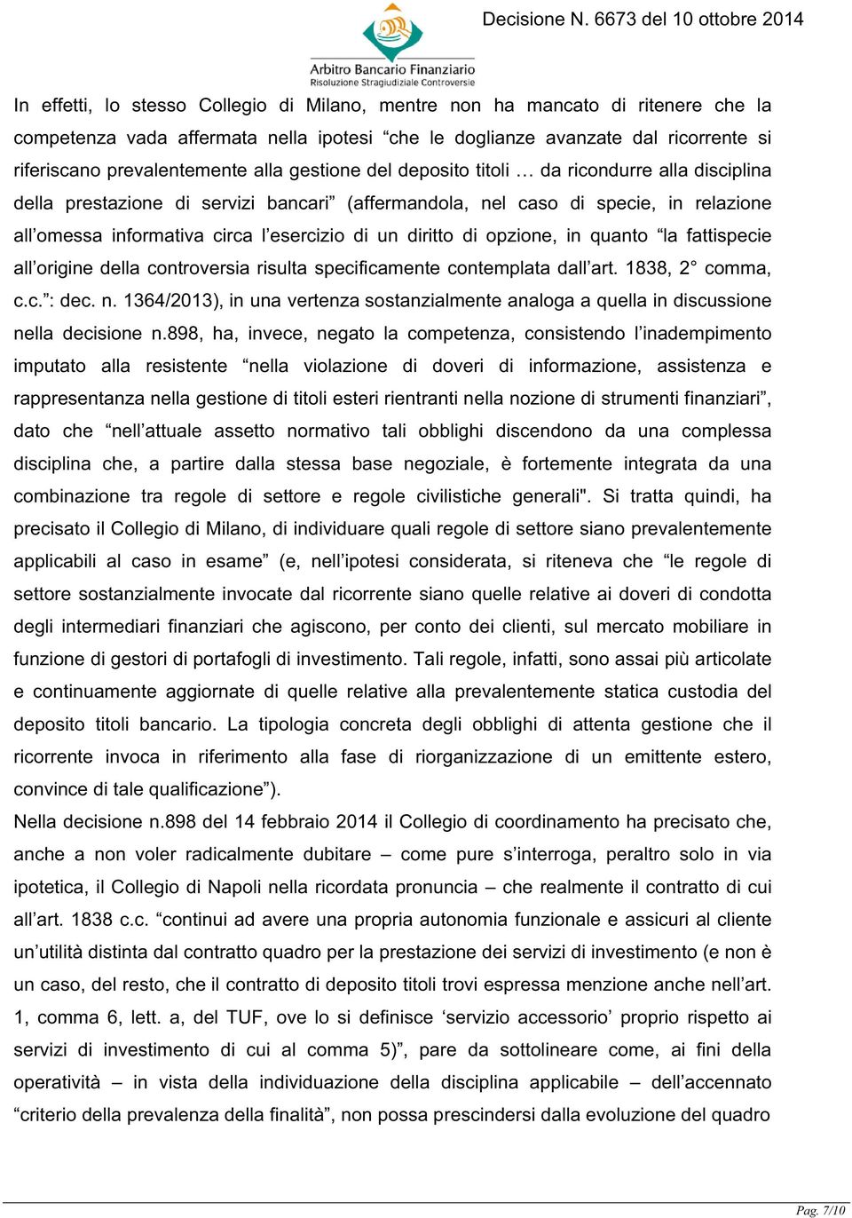 di opzione, in quanto la fattispecie all origine della controversia risulta specificamente contemplata dall art. 1838, 2 comma, c.c. : dec. n.