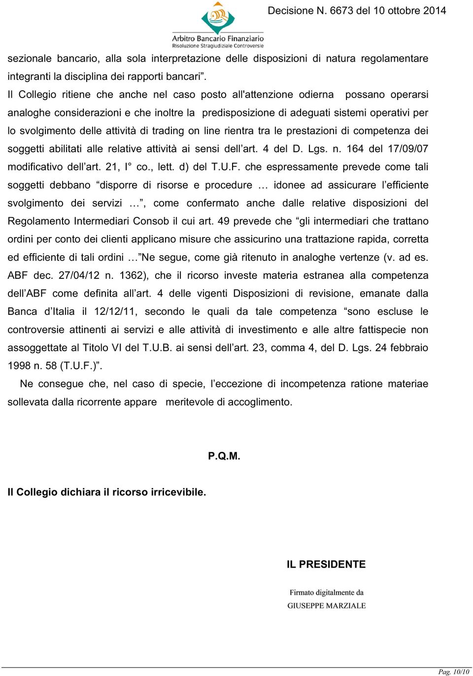 attività di trading on line rientra tra le prestazioni di competenza dei soggetti abilitati alle relative attività ai sensi dell art. 4 del D. Lgs. n. 164 del 17/09/07 modificativo dell art. 21, I co.