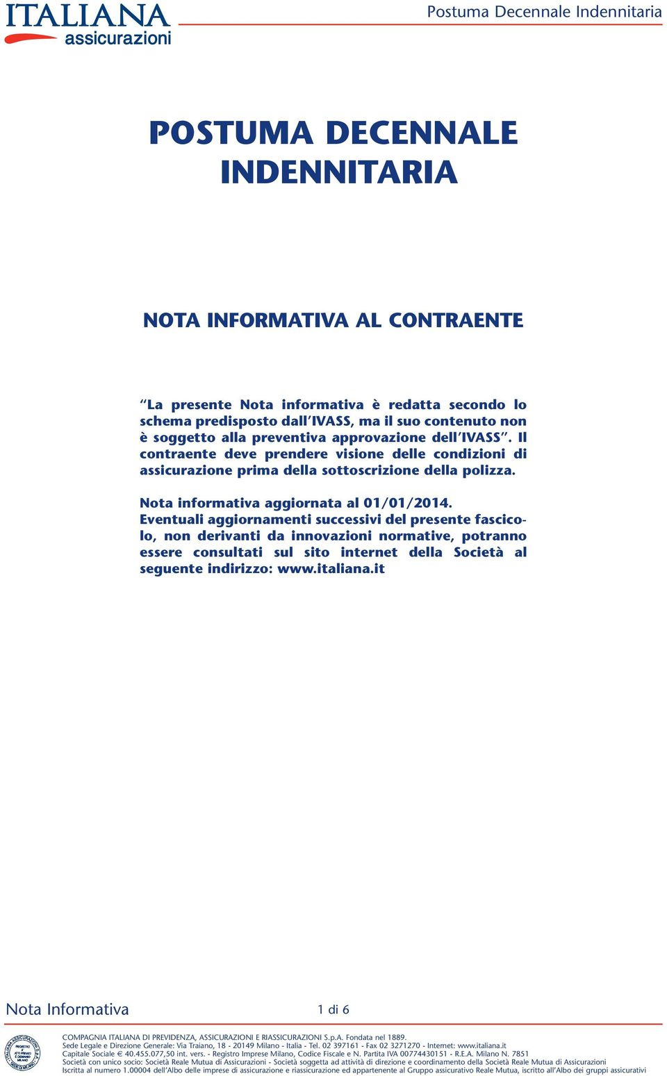 Il contraente deve prendere visione delle condizioni di assicurazione prima della sottoscrizione della polizza.