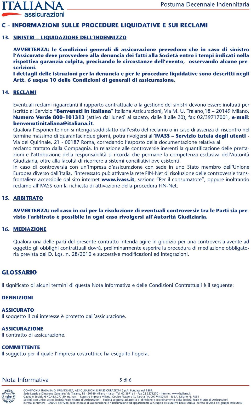 tempi indicati nella rispettiva garanzia colpita, precisando le circostanze dell evento, osservando alcune prescrizioni.