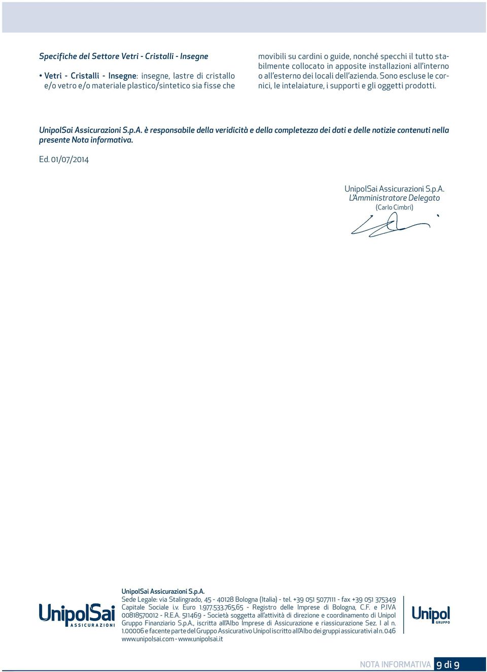 UnipolSai Assicurazioni S.p.A. è responsabile della veridicità e della completezza dei dati e delle notizie contenuti nella presente Nota informativa. Ed. 01/07/2014 UnipolSai Assicurazioni S.p.A. L Amministratore Delegato (Carlo Cimbri) UnipolSai Assicurazioni S.