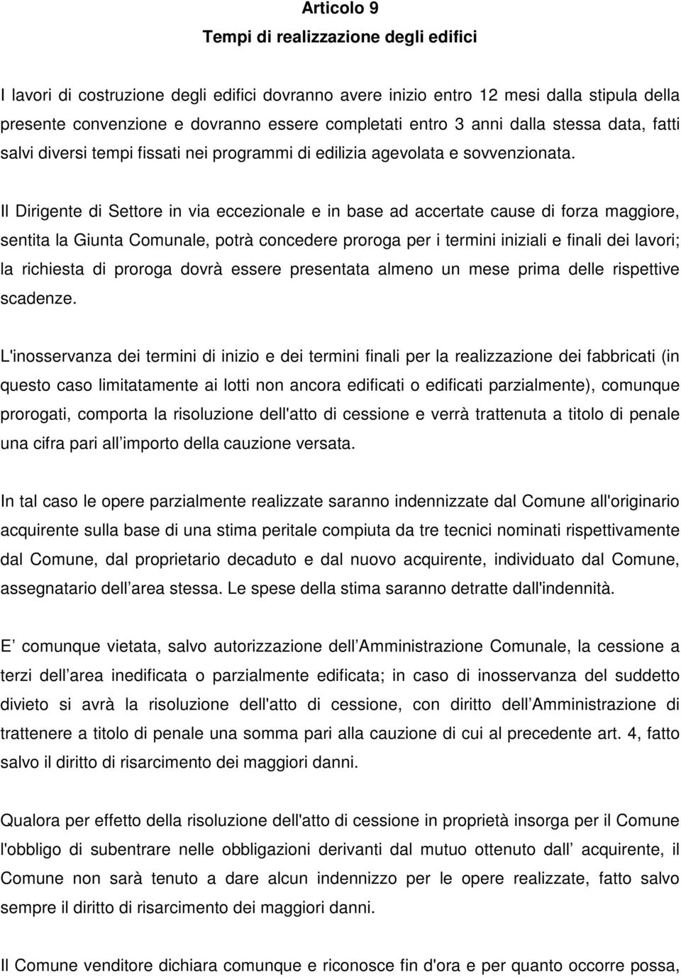 Il Dirigente di Settore in via eccezionale e in base ad accertate cause di forza maggiore, sentita la Giunta Comunale, potrà concedere proroga per i termini iniziali e finali dei lavori; la richiesta