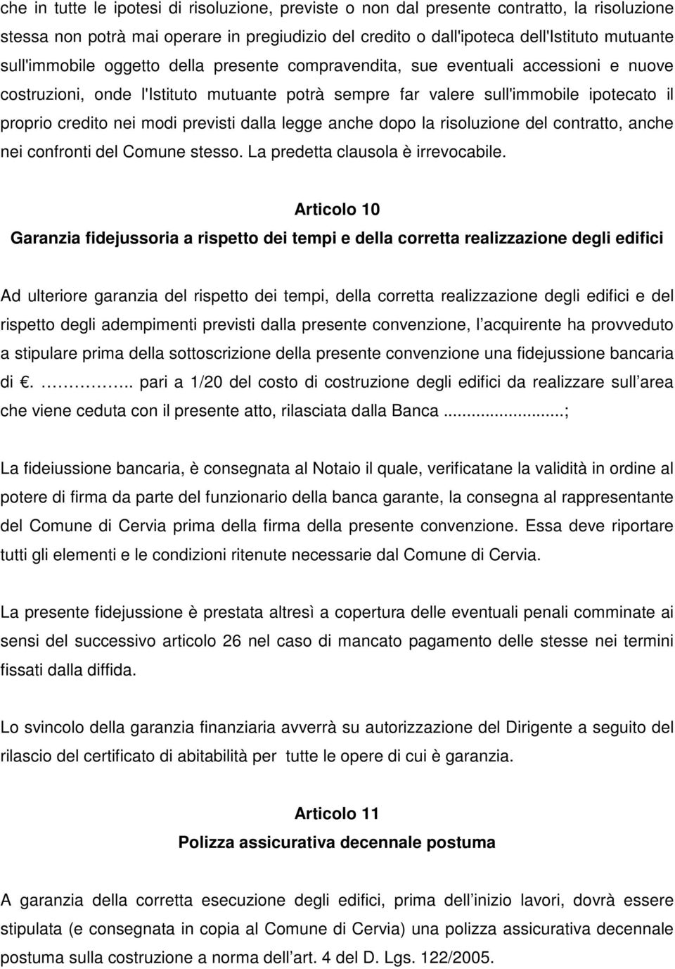 previsti dalla legge anche dopo la risoluzione del contratto, anche nei confronti del Comune stesso. La predetta clausola è irrevocabile.