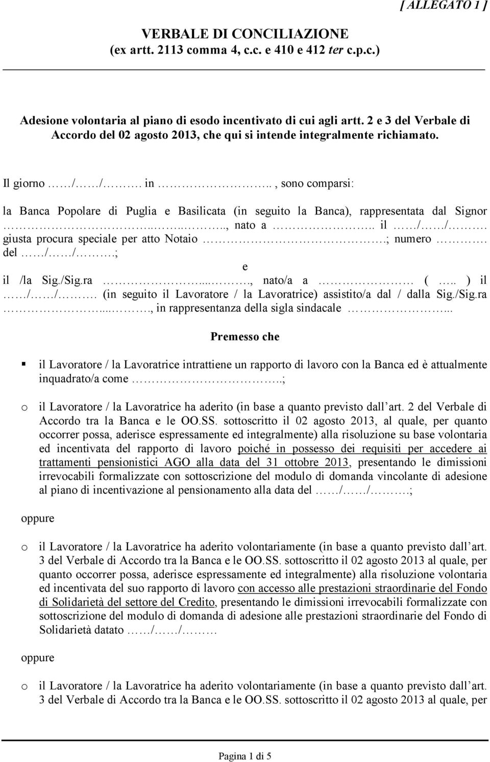 ....., nato a.. il / /. giusta procura speciale per atto Notaio.; numero. del / /.; e il /la Sig./Sig.ra...., nato/a a (.. ) il / /.