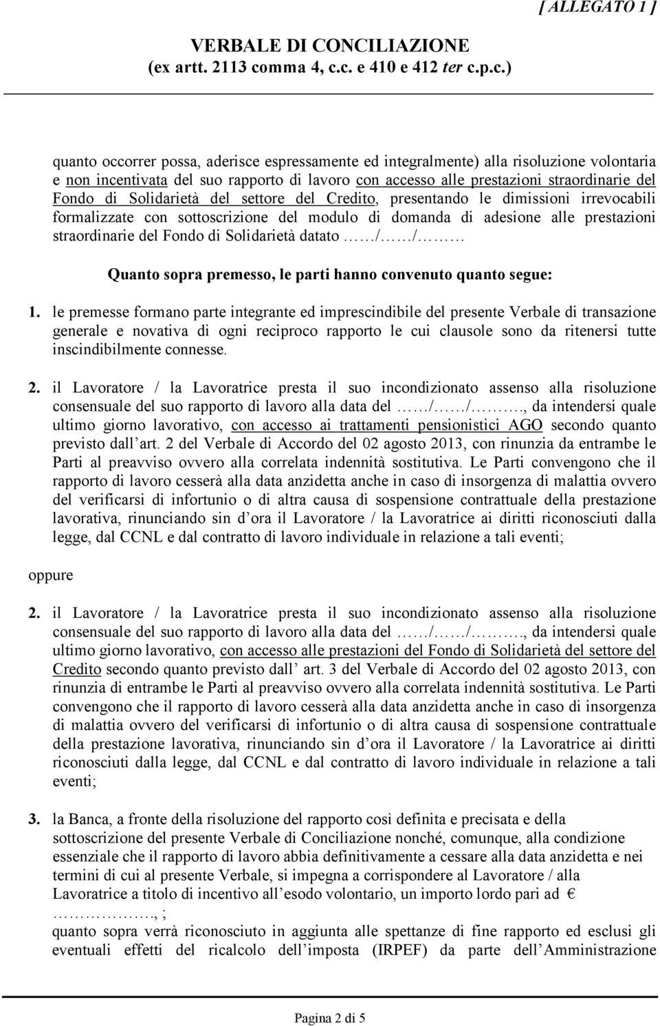 c. e 410 e 412 ter c.p.c.) quanto occorrer possa, aderisce espressamente ed integralmente) alla risoluzione volontaria e non incentivata del suo rapporto di lavoro con accesso alle prestazioni