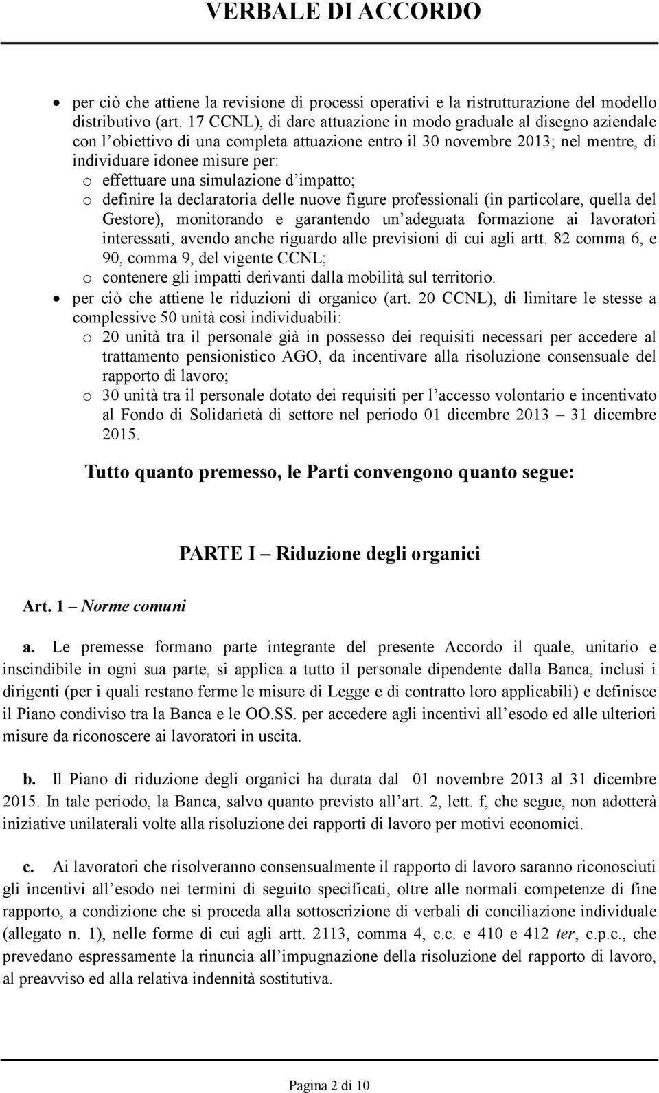 simulazione d impatto; o definire la declaratoria delle nuove figure professionali (in particolare, quella del Gestore), monitorando e garantendo un adeguata formazione ai lavoratori interessati,