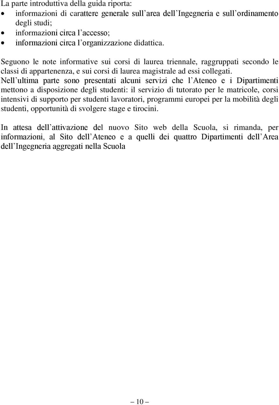 Nell ultima parte sono presentati alcuni servizi che l Ateneo e i Dipartimenti mettono a disposizione degli studenti: il servizio di tutorato per le matricole, corsi intensivi di supporto per