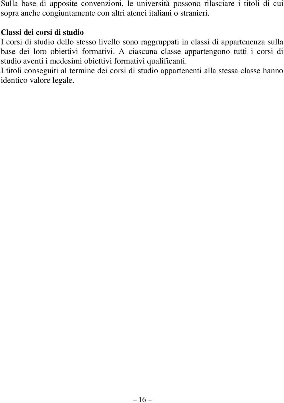 Classi dei corsi di studio I corsi di studio dello stesso livello sono raggruppati in classi di appartenenza sulla base dei loro